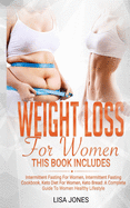 Weight Loss for Women: This Book Includes: Intermittent Fasting for Women, Intermittent Fasting Cookbook, Keto Diet for Women, Keto Bread: A Complete Guide to a Women Healthy Lifestyle