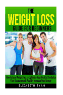 Weight Loss Guide for Beginners: How to Lose Weight Fast to Optimize Your Health, Revitalize Your Appearance & Rapidly Increase Your Energy