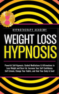 Weight Loss Hypnosis: Powerful Self-Hypnosis, Guided Meditations & Affirmations to Lose Weight and Burn Fat. Increase Your Self Confidence, Self Esteem, Change Your Habits, and Heal Your Body & Soul!