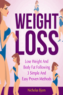 Weight Loss: Lose Weight and Body Fat Following 3 Simple and Easy Proven Methods