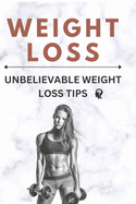 Weight Loss: Unbelievable Weight Loss Tips
