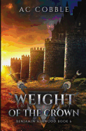 Weight of the Crown: Benjamin Ashwood Book 6