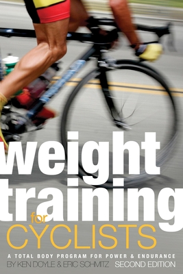 Weight Training for Cyclists: A Total Body Program for Power & Endurance - Doyle, Ken, and Schmitz, Eric