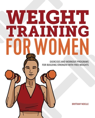 Weight Training for Women: Exercises and Workout Programs for Building Strength with Free Weights - Noelle, Brittany