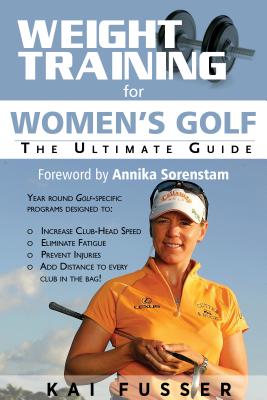 Weight Training for Women's Golf: The Ultimate Guide - Fusser, Kai, and Sorenstam, Annika (Foreword by)