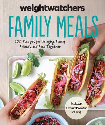 Weight Watchers Family Meals: 250 Recipes for Bringing Family, Friends, and Food Together - Weight Watchers