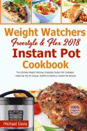 Weight Watchers Freestyle & Flex Instant Pot Cookbook 2018: The Ultimate WW Freestyle Instant Pot Cookbook - Featuring Top 35 Unique, Delicious and Easy Weight Watchers Instant Pot Recipes