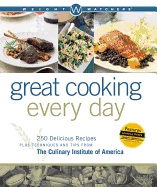 Weight Watchers Great Cooking Every Day: 250 Delicious Recipes Plus Techniques and Tips from the Culinary Institute of America