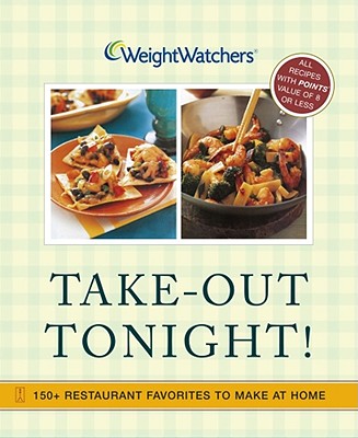 Weight Watchers Take-Out Tonight!: 150+ Restaurant Favorites to Make at Home--All Recipes with Points Value of 8 or Less - Weight Watchers