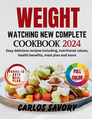 Weight Watching New Complete Cookbook 2024: Easy delicious recipes including, nutritional values, health benefits, meal plan and more - Savory, Carlos