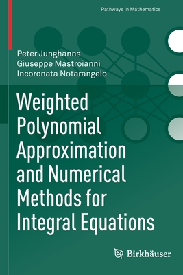 Weighted Polynomial Approximation and Numerical Methods for Integral Equations - Junghanns, Peter, and Mastroianni, Giuseppe, and Notarangelo, Incoronata