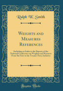 Weights and Measures References: Including an Index to the Reports of the National Conference on Weights and Measures from the First to the Twenty-First, Inclusive (Classic Reprint)