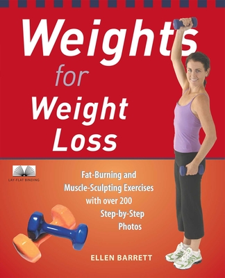 Weights for Weight Loss: Fat-Burning and Muscle-Sculpting Exercises with Over 200 Step-By-Step Photos - Barrett, Ellen, and Holmes, Robert (Photographer)