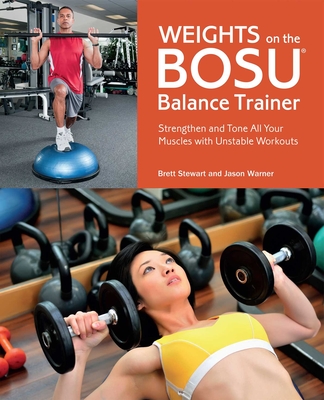Weights on the Bosu Balance Trainer: Strengthen and Tone All Your Muscles with Unstable Workouts - Stewart, Brett, and Warner, Jason