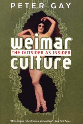 Weimar Culture: The Outsider as Insider - Gay, Peter