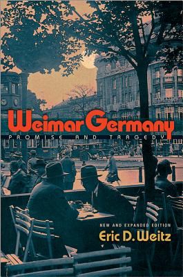 Weimar Germany: Promise and Tragedy - Weitz, Eric D