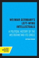 Weimar Germany's Left-Wing Intellectuals: A Political History of the Weltbhne and Its Circle