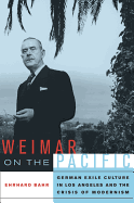 Weimar on the Pacific: German Exile Culture in Los Angeles and the Crisis of Modernism