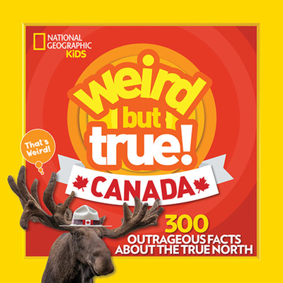 Weird But True Canada: 300 Outrageous Facts about the True North - Author Tbd, and Lin, Chelsea