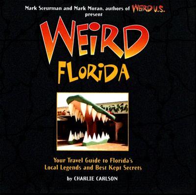 Weird Florida: You Travel Guide to Florida's Local Legends and Best Kept Secrets - Carlson, Charlie