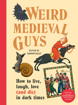 Weird Medieval Guys: How to Live, Laugh, Love (and Die) in Dark Times - Swarthout, Olivia