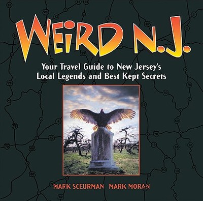 Weird N.J.: Your Travel Guide to New Jerseys Local Legends and Best Kept Secrets Volume 9 - Moran, Mark, and Sceurman, Mark