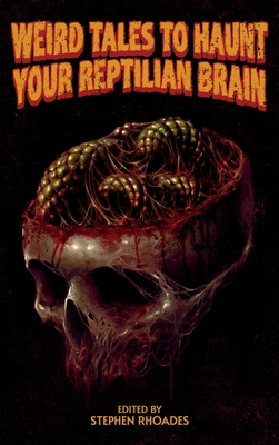 Weird Tales to Haunt Your Reptilian Brain - Rhoades, Stephen (Editor)