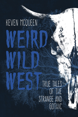 Weird Wild West: True Tales of the Strange and Gothic - McQueen, Keven