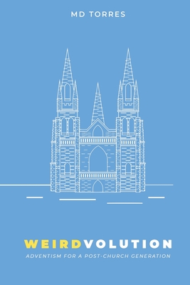 Weirdvolution: Adventism for a Post-Church Generation - Torres, Marcos David