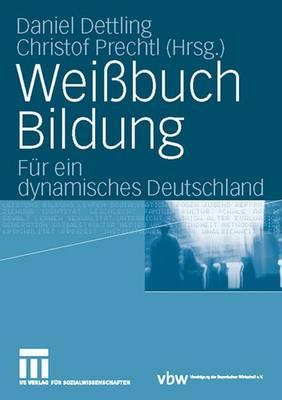 Weissbuch Bildung: Fur Ein Dynamisches Deutschland - Dettling, Daniel (Editor), and Prechtl, Christof (Editor)