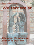 Weitergereist: Rituale der Weltreligionen zu Tod und Begr?bnis