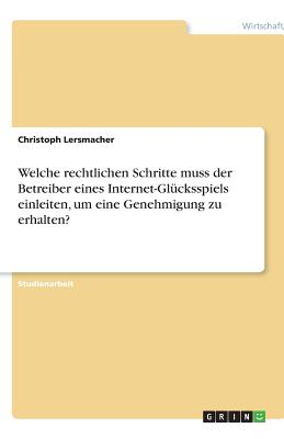 Welche Rechtlichen Schritte Muss Der Betreiber Eines Internet-Glucksspiels Einleiten, Um Eine Genehmigung Zu Erhalten? - Lersmacher, Christoph