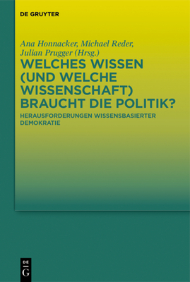 Welches Wissen (Und Welche Wissenschaft) Braucht Die Politik?: Herausforderungen Wissensbasierter Demokratie - Honnacker, Ana (Editor), and Prugger, Julian (Editor), and Reder, Michael (Editor)