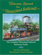 Welcome Aboard the Disneyland Railroad!: The Complete Disneyland Railroad Reference Guide