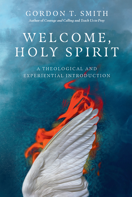 Welcome, Holy Spirit: A Theological and Experiential Introduction - Smith, Gordon T