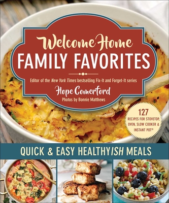 Welcome Home Family Favorites: Quick & Easy Healthyish Meals - Comerford, Hope, and Matthews, Bonnie (Photographer)