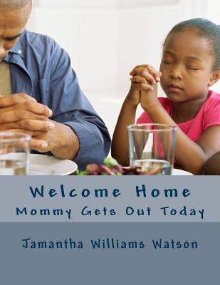 Welcome Home: Mommy Gets Out Today - Watson, Jamantha Williams