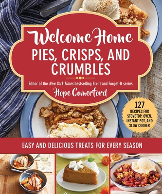 Welcome Home Pies, Crisps, and Crumbles: Easy and Delicious Treats for Every Season - Comerford, Hope