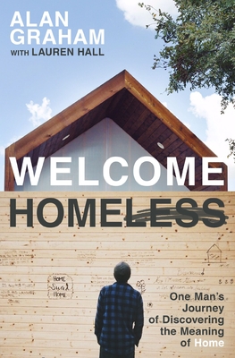 Welcome Homeless: One Man's Journey of Discovering the Meaning of Home - Graham, Alan, and Hall, Lauren