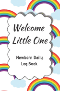 Welcome Little One Newborn Daily Log Book: Register Activities, Daily Care, Record Sleep, Diapers, Feed. Perfect Gift For New Moms Or Nannies ( Newborn Baby's Schedule )