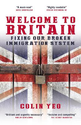 Welcome to Britain: Fixing Our Broken Immigration System - Yeo, Colin