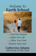 Welcome to Earth School: Find Your Purpose Refine Your Life Define Your Goals Discover Your Soul