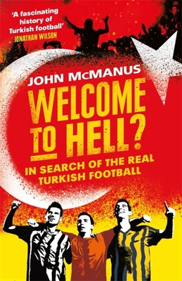 Welcome to Hell?: In Search of the Real Turkish Football - McManus, John