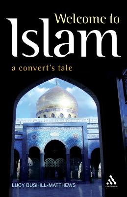 Welcome to Islam: A Convert's Tale - Bushill-Matthews, Lucy