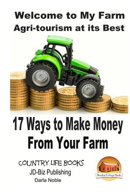Welcome to My Farm - Agri-tourism at its Best: 17 Ways to Make Money From Your Farm - Mendon Cottage Books (Editor), and Davidson, John