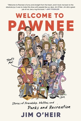 Welcome to Pawnee: Stories of Friendship, Waffles, and Parks and Recreation - O'Heir, Jim