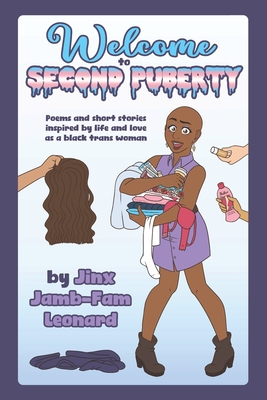 Welcome to Second Puberty: Poems and Short Stories about Transhood - Leonard, Jinx Jamb-Fam