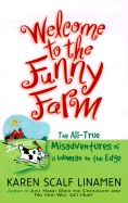 Welcome to the Funny Farm: The All-True Misadventure of a Woman on the Edge