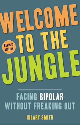 Welcome to the Jungle, Revised Edition: Facing Bipolar Without Freaking Out - Smith, Hilary T