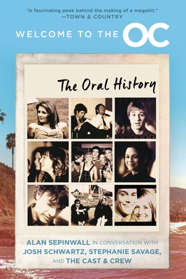 Welcome to the O.C.: The Oral History - Schwartz, Josh, and Savage, Stephanie, and Sepinwall, Alan